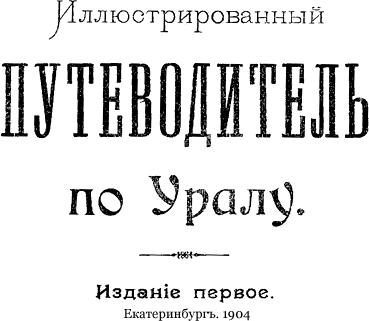 Иллюстрированный ПУТЕВОДИТЕЛЬ по Уралу. Екатеринбургъ. 1904